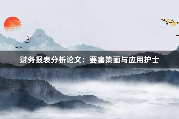财务报表分析论文：要害策画与应用护士